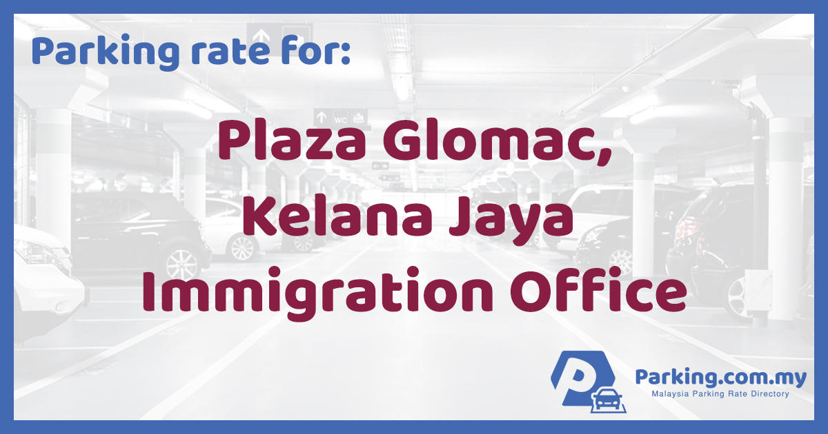 ð Parking Rate | Plaza Glomac, Kelana Jaya Immigration Office